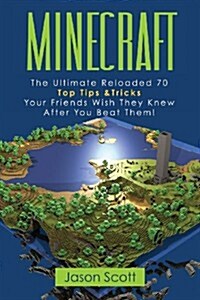 Minecraft: The Ultimate Reloaded 70 Top Tips & Tricks Your Friends Wish They Know After You Beat Them! (Paperback)