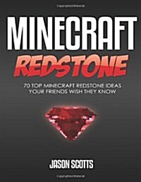 Minecraft Redstone: 70 Top Minecraft Redstone Ideas Your Friends Wish They Know (Paperback)