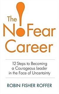 The No-Fear Career: 12 Steps to Becoming a Courageous Leader in the Face of Uncertainty (Paperback)