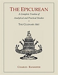 The Epicurean: A Complete Treatise of Analytical and Practical Studies on the Culinary Art (Paperback)