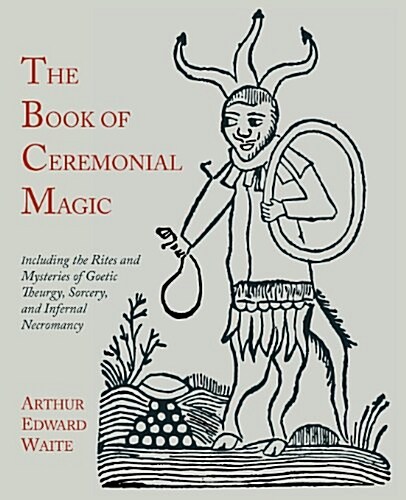 The Book of Ceremonial Magic: Including the Rites and Mysteries of Goetic Theurgy, Sorcery, and Infernal Necromancy (Paperback)