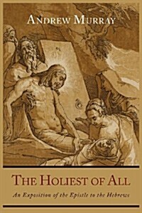 The Holiest of All: An Exposition of the Epistle to the Hebrews (Paperback)