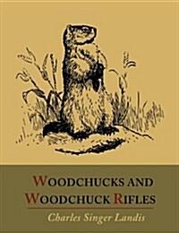 Woodchucks and Woodchuck Rifles [Illustrated Edition] (Paperback)