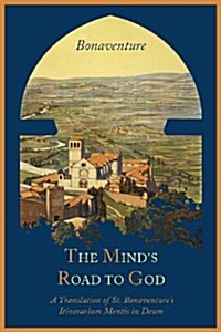 The Minds Road to God: The Franciscan Vision or a Translation of St. Bonaventures Itinerarium Mentis in Deum (Paperback)