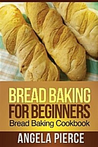 Bread Baking for Beginners: Bread Baking Cookbook (Paperback)