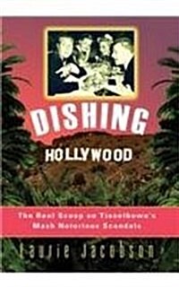 Dishing Hollywood: The Real Scoop on Tinseltowns Most Notorious Scandals (Hardcover)