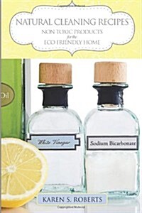 Natural Cleaning Recipes: Non Toxic Products for the Eco Friendly Home (Paperback)