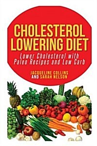 Cholesterol Lowering Diet: Lower Cholesterol with Paleo Recipes and Low Carb (Paperback)