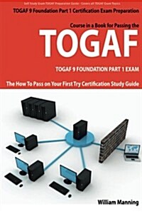 Togaf 9 Foundation Part 1 Exam Preparation Course in a Book for Passing the Togaf 9 Foundation Part 1 Certified Exam - The How to Pass on Your First T (Paperback)