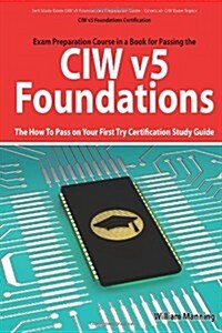CIW V5 Foundations: 11d0-510 Exam Certification Exam Preparation Course in a Book for Passing the CIW V5 Foundations Exam - The How to Pas (Paperback)