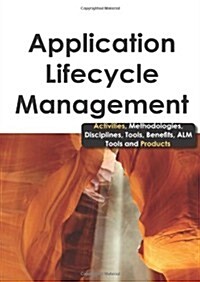 Application Lifecycle Management - Activities, Methodologies, Disciplines, Tools, Benefits, ALM Tools and Products (Paperback)