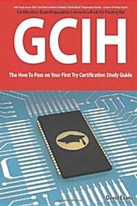 Giac Certified Incident Handler Certification (Gcih) Exam Preparation Course in a Book for Passing the Gcih Exam - The How to Pass on Your First Try C (Paperback)