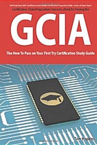 Giac Certified Intrusion Analyst Certification (Gcia) Exam Preparation Course in a Book for Passing the Gcia Exam - The How to Pass on Your First Try (Paperback)