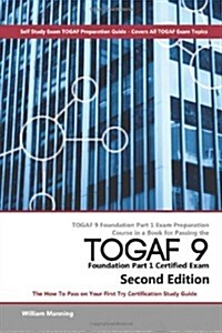 Togaf 9 Foundation Part 1 Exam Preparation Course in a Book for Passing the Togaf 9 Foundation Part 1 Certified Exam - The How to Pass on Your First T (Paperback)