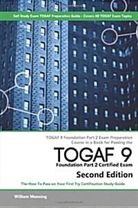 Togaf 9 Foundation Part 2 Exam Preparation Course in a Book for Passing the Togaf 9 Foundation Part 2 Certified Exam - The How to Pass on Your First T (Paperback)