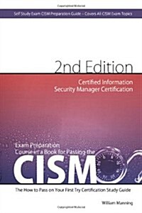 Exam Preparation Course in a Book for Passing the CISM Exam: The How to Pass on Your First Try Certification Study Guide (Paperback)