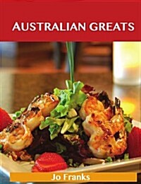 Australian Greats: Delicious Australian Recipes, the Top 73 Australian Recipes (Paperback)