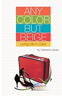 Any Color but Beige: Living Life in Color (Paperback)