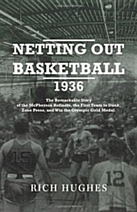 Netting Out Basketball 1936: The Remarkable Story of the McPherson Refiners, the First Team to Dunk, Zone Press, and Win the Olympic Gold Medal. (Paperback)