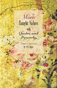 Mom Taught Values with Quotes and Proverbs: A Memoir of Short Stories (Paperback)