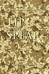 Tip of the Spear: U.S. Army Small Unit Action in Iraq, 2004-2007 (Paperback)