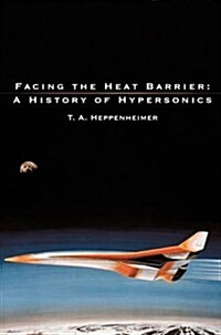 Facing the Heat Barrier : A History of Hypersonics (Hardcover)