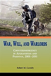 War, Will, and Warlords: Counterinsurgency in Afghanistan and Pakistan, 2001-2011 (Paperback)
