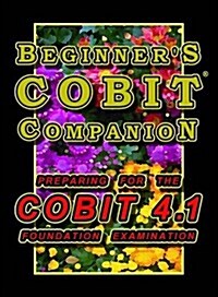 Beginners Cobit Companion: Preparing for the Cobit 4.1 Foundation Examination (Paperback)