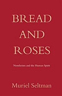Bread and Roses : Nontheism and the human spirit (Paperback)