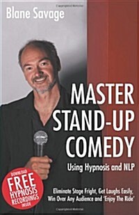 Master Stand-Up Comedy Using Hypnosis and Nlp - Eliminate Stage Fright, Get Laughs Easily, Win Over Any Audience and Enjoy the Ride (Paperback)