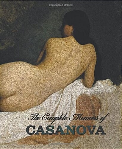 The Complete Memoirs of Casanova The Story of My Life (All Volumes in a Single Book, Illustrated, Complete and Unabridged) (Hardcover)