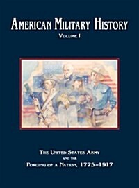 American Military History, Volume 1: The United States Army and the Forging of a Nation, 1775-1917 (Hardcover)