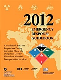 Emergency Response Guidebook 2012: A Guidebook for First Responders During the Initial Phase of a Dangerous Goods/ Hazardous Materials Transportation (Paperback)