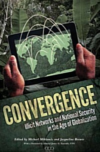 Convergence: Illicit Networks and National Security in the Age of Globalization (Hardcover)