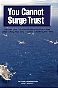 You Cannot Surge Trust: Combined Naval Operations of the Royal Australian Navy, Canadian Navy, Royal Navy, and United States Navy, 1991-2003 (Hardcover)