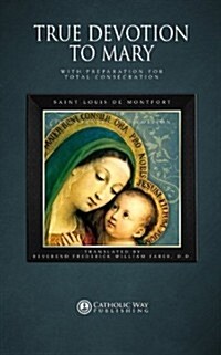 True Devotion to Mary: With Preparation for Total Consecration: [Illustrated Edc Edition] (Paperback)