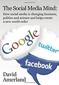 The Social Media Mind: How Social Media Is Changing Business, Politics and Science and Helps Create a New World Order. (Paperback)