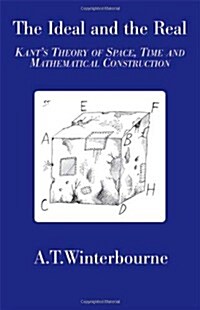 The Ideal and the Real: Kants Theory of Space, Time and Mathematical Construction (Paperback)