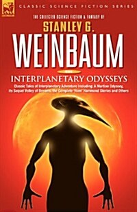 Interplanetary Odysseys - Classic Tales of Interplanetary Adventure Including: A Martian Odyssey, Its Sequel Valley of Dreams, the Complete Ham Hamm (Paperback)