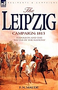 The Leipzig Campaign: 1813-Napoleon and the Battle of the Nations (Paperback)