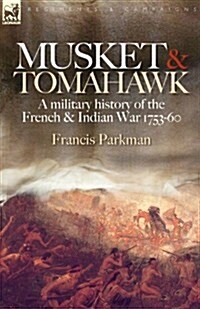 Musket & Tomahawk: A Military History of the French & Indian War, 1753-1760 (Paperback)