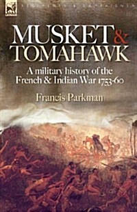 Musket & Tomahawk: A Military History of the French & Indian War, 1753-1760 (Hardcover)
