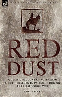 Red Dust: A Classic Account of Australian Light Horsemen in Palestine During the First World War (Hardcover)