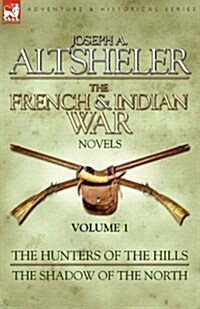 The French & Indian War Novels: 1-The Hunters of the Hills & the Shadow of the North (Paperback)