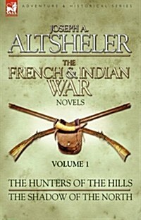 The French & Indian War Novels: 1-The Hunters of the Hills & the Shadow of the North (Hardcover)