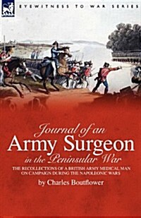 Journal of an Army Surgeon in the Peninsular War: The Recollections of a British Army Medical Man on Campaign During the Napoleonic Wars (Paperback)