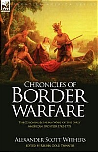 Chronicles of Border Warfare: The Colonial & Indian Wars of the Early American Frontier 1742-1795 (Paperback)