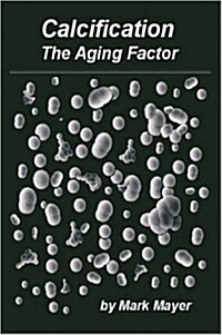 Calcification : The Aging Factor, How to Defuse the Calcium Bomb (Paperback)
