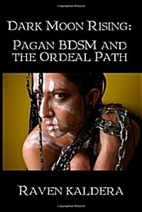 Dark Moon Rising: Pagan Bdsm & the Ordeal Path (Paperback)
