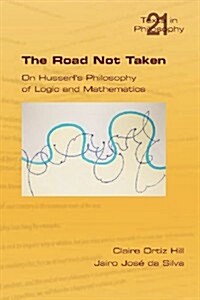 The Road Not Taken. on Husserls Philosophy of Logic and Mathematics (Paperback, New)